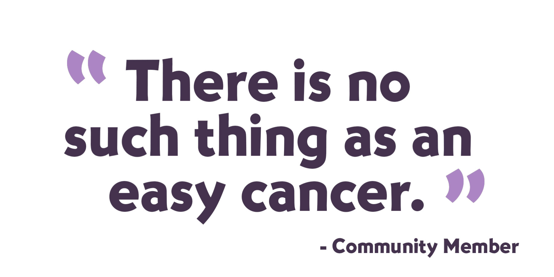 In article quote 3: "There is no such thing as an easy cancer."