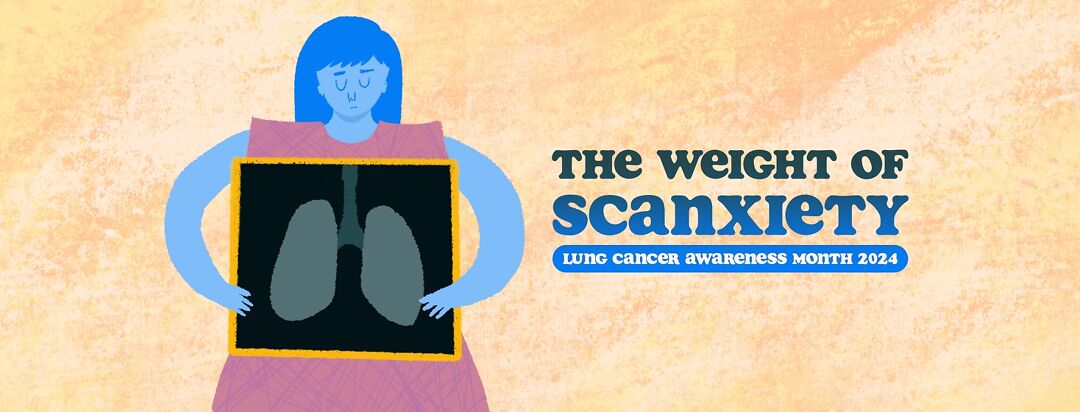 A woman holds an x-ray scan of lungs in front of her next to the words "The Weight of Scanxiety: Lung Cancer Awareness Month 2024".